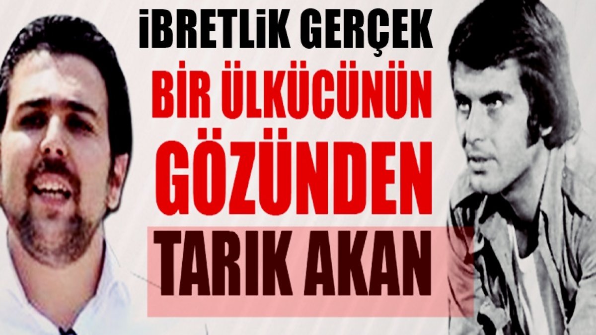 Tüyleriniz okuyunca diken diken olacak bir ülkücünün gözünden Tarık Akan...