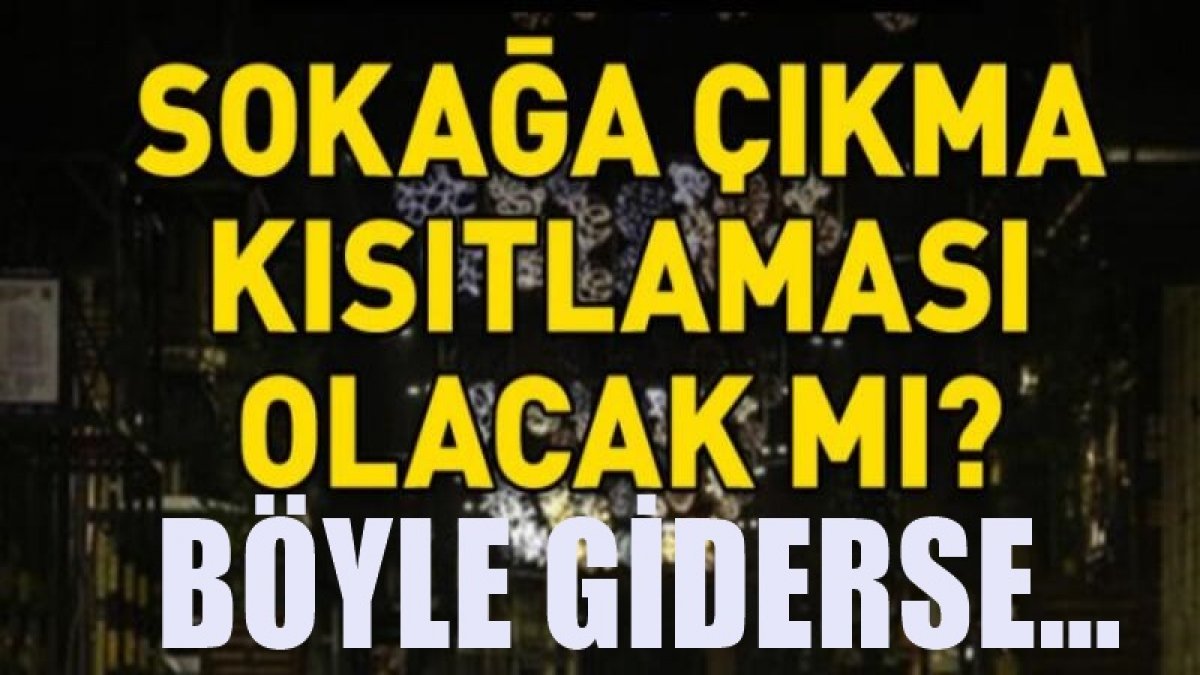 Sokağa çıkma yasağı gelsin diyenlerin oranı şaşırttı yasak gelebilir