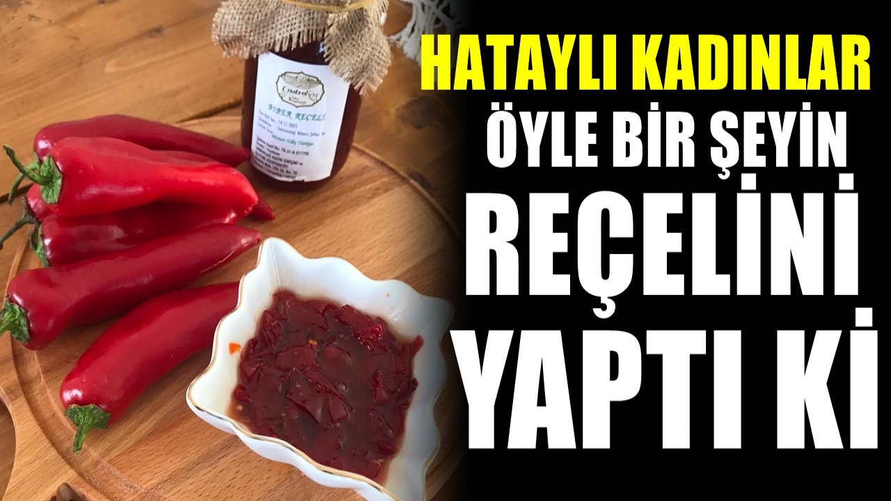 Kimsenin aklına gelmedi. Hataylı kadınlar öyle bir yiyeceğin reçelini yaptılar ki..