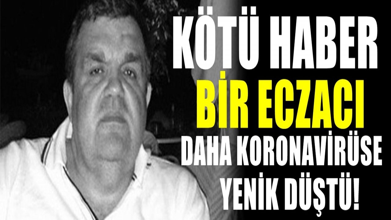 Kötü haber geldi. Bir eczacı daha koronavirüsten hayatını kaybetti. Bir haftada tam 5 isim..