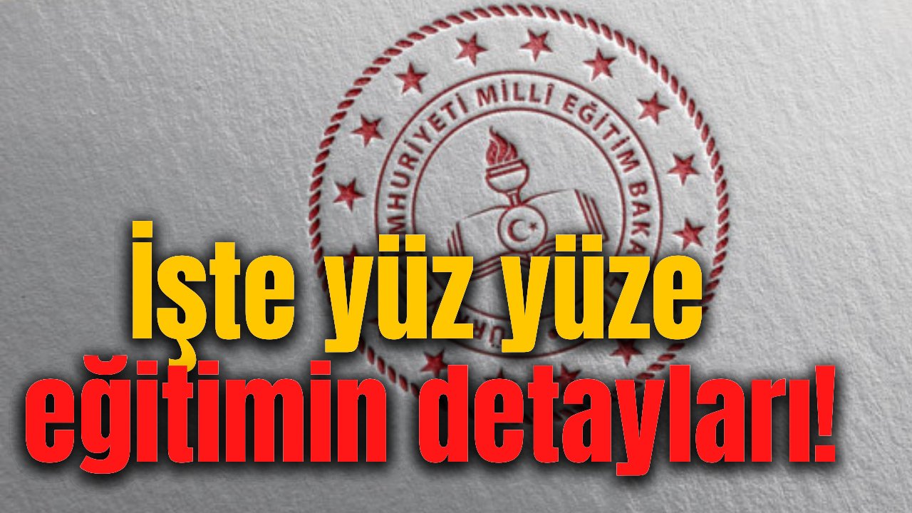 Yüz yüze eğitimin detayları belli oldu, işte detaylar!
