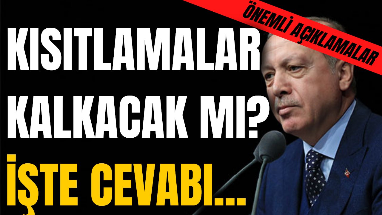 Cumhurbaşkanı Erdoğan açıkladı, kısıtlamalar kalkıyor mu?