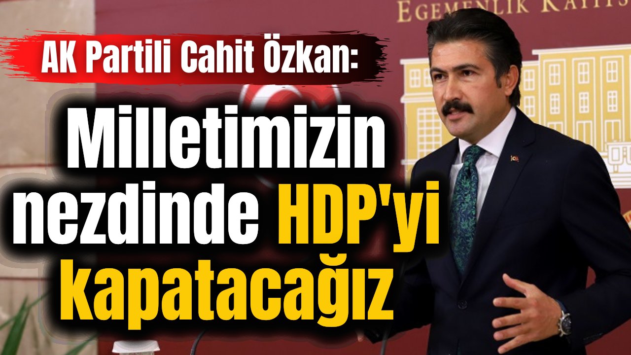 AK Partili isimden flaş HDP resti, "Kapatacağız!"