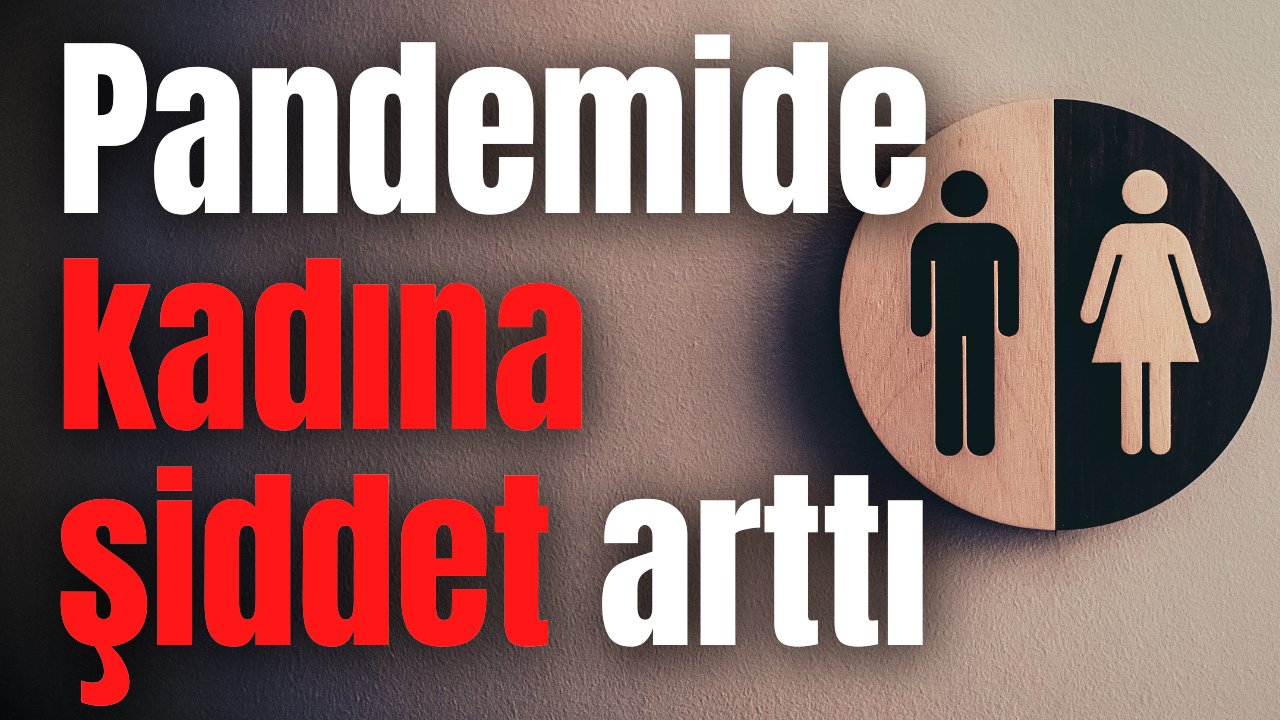 Salgında kadın olmanın faturası ağır oldu, araştırma raporu korkunç gerçeği gün yüzüne çıkardı