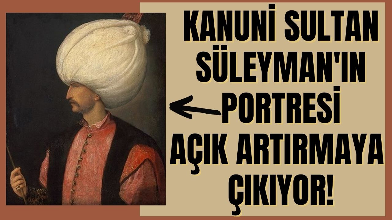 Kanuni Sultan Süleyman'nın portresi açık arttırmaya çıkartılıyor tablo yapılırken kaç yaşında olduğu öğrenildi