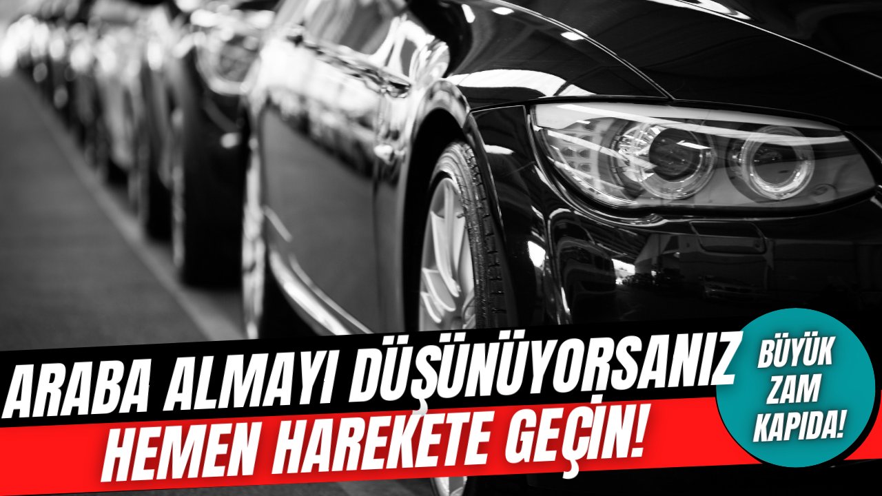 Araba alacaklar elini çabuk tutsun, büyük zam kapıda!