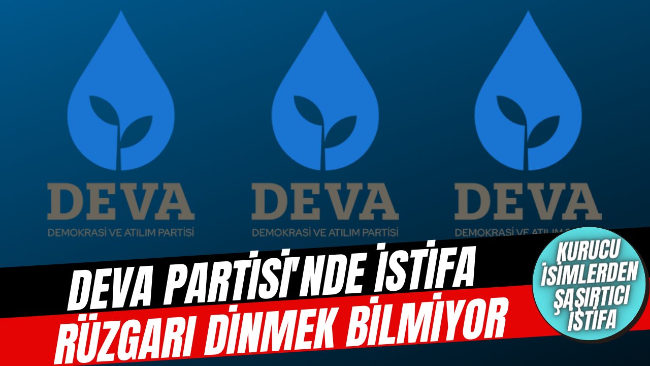 DEVA Partisi'nde sarsıcı istifa! istifalar peş peşe geliyor