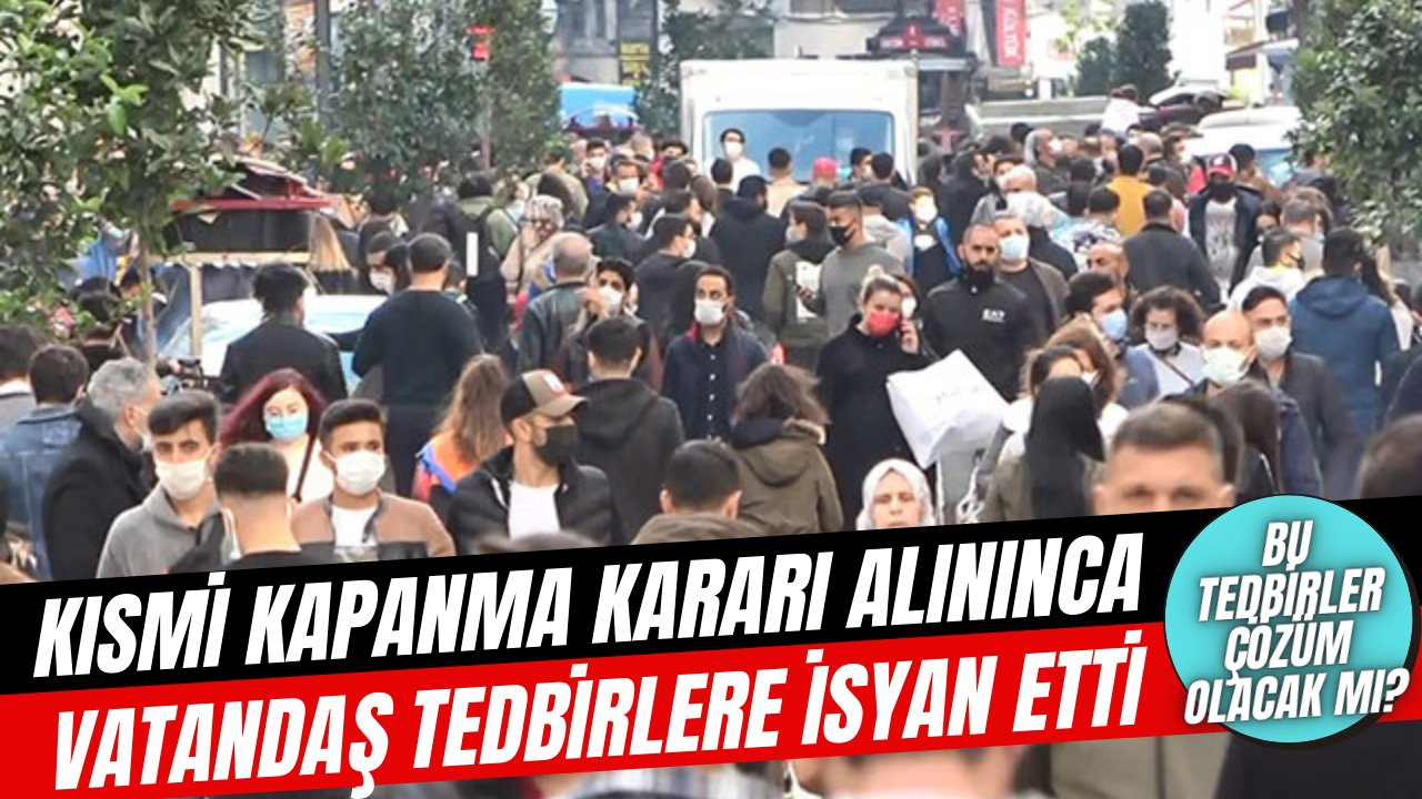 Koronavirüse karşı çözüm kısmi kapanma olunca vatandaştan tepki üstüne tepki geldi