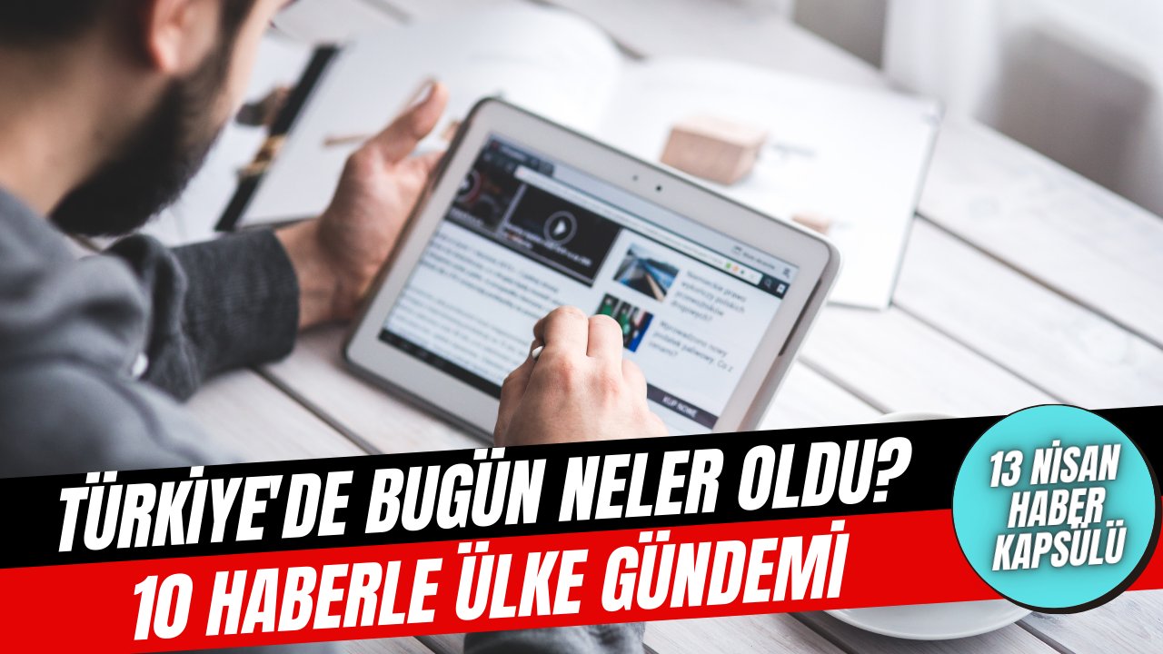 Bugün hangi olaylar oldu? 10 haberle gündemin nabzını tutun