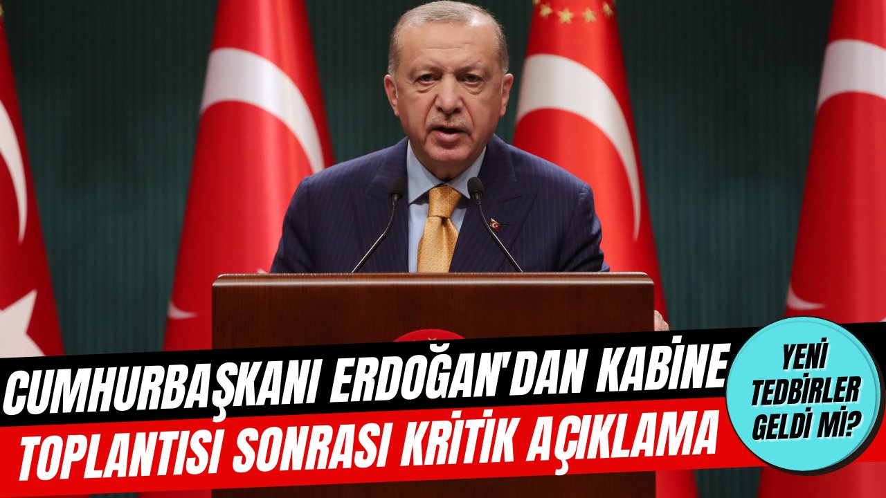 Cumhurbaşkanı Erdoğan'dan Kabine Toplantısı'nın ardından flaş açıklama, tam kapanma geldi mi?