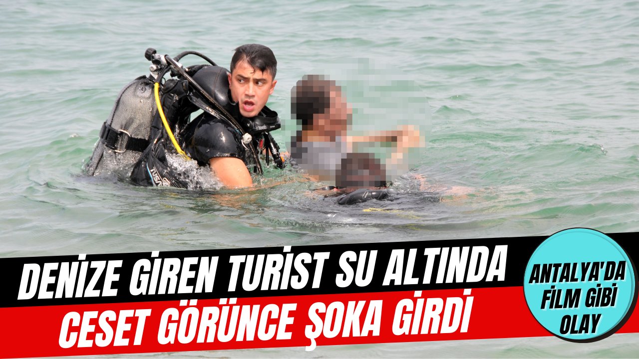 Antalya'da denize giren bir turist denizin dibinde bir ceset buldu!