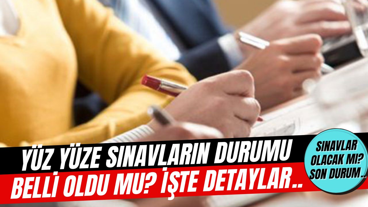 Yüz yüze yapılacak sınavlar iptal edildi mi? İşte son durum...