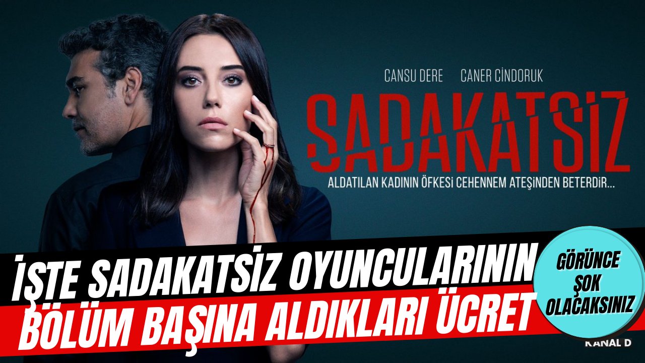 Sadakatsiz dizisinin oyuncularının aldığı ücretler ortaya çıktı! İşte isim isim verilen ücretler...