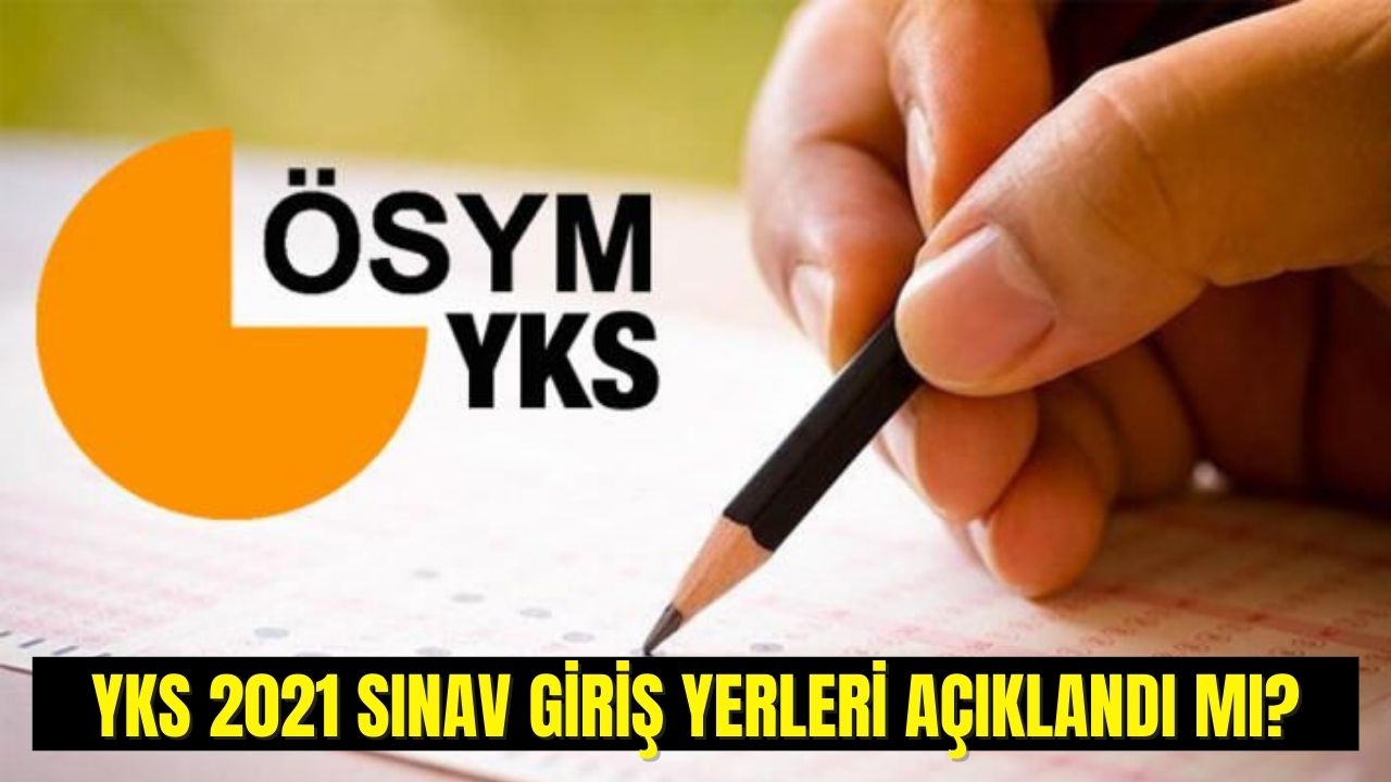 Son Dakika! YKS'ye kaç gün kaldı? YKS 2021 giriş yerleri açıklandı mı, sınav yerleri belli oldu mu? YKS açılım