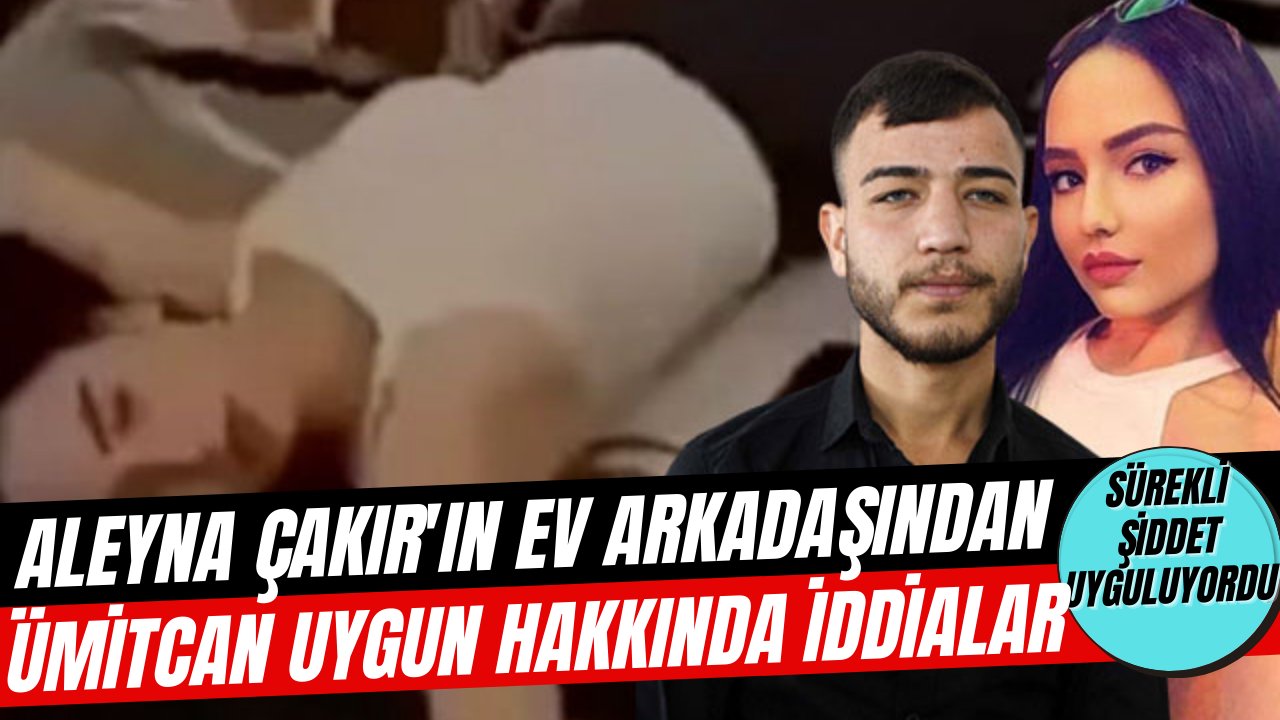 Aleyna Çakır'ın ev arkadaşından kan donduran sözler, "Çalıştırıp parasını alıyordu"