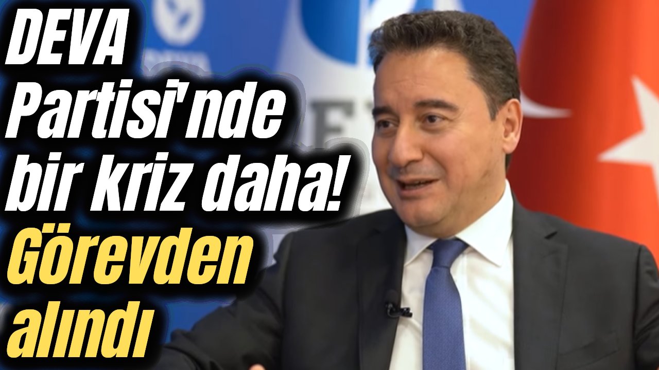 DEVA Partisi fokur fokur kaynıyor! Görevden alındı