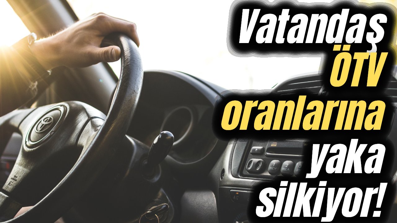 Vatandaş ÖTV indirimi istiyor! "Kimse ihtiyacı olan arabayı alamıyor"