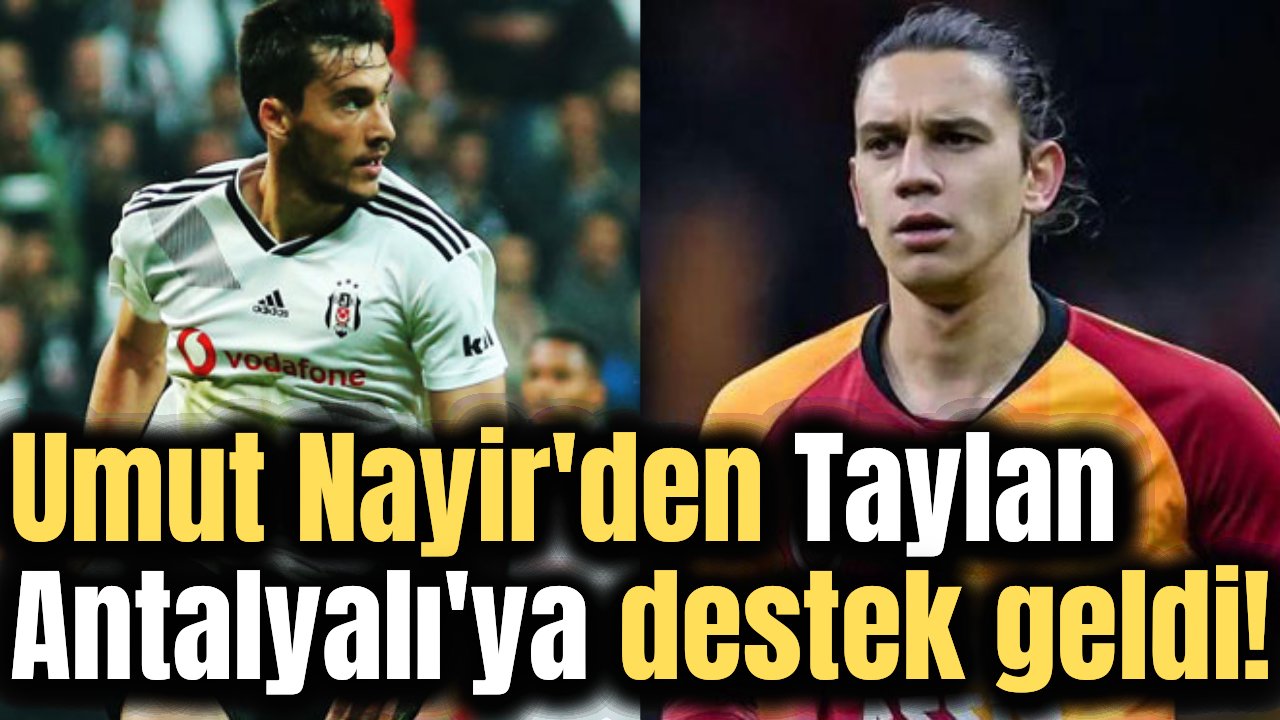 Taylan Antalyalı'ya futbolcu Umut Nayir'den destek geldi!
