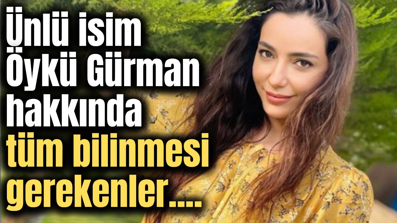 Öykü Gürman kimdir, kaç yaşındadır ve nerelidir? Öykü Gürman hayatı ve kariyeri...