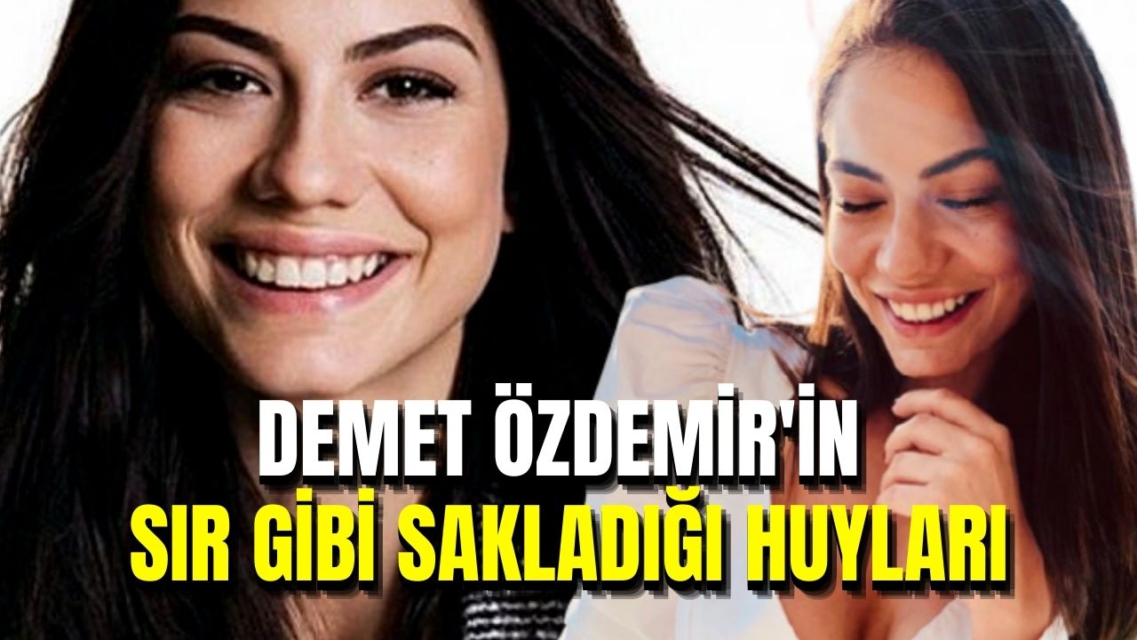 Oyuncu Demet Özdemir'in bilinmeyenleri ve sır gibi sakladığı huyları