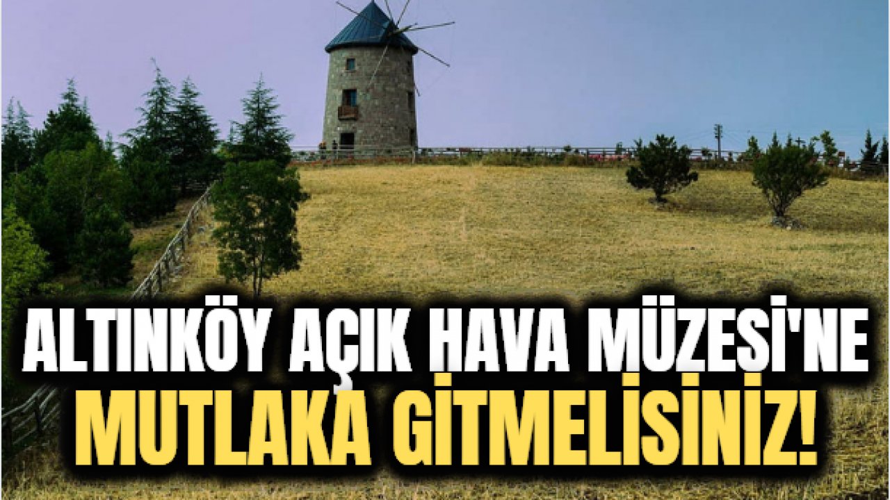 Altınköy Açık Hava Müzesi nerede, nasıl gidilir, neler yapılır?