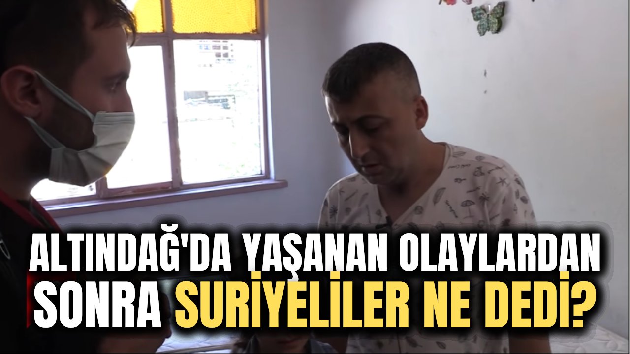 Bu kez onlar konuştu! Altındağ'da yaşayan Suriyeliler, olaylı gecede neler yaşadı?