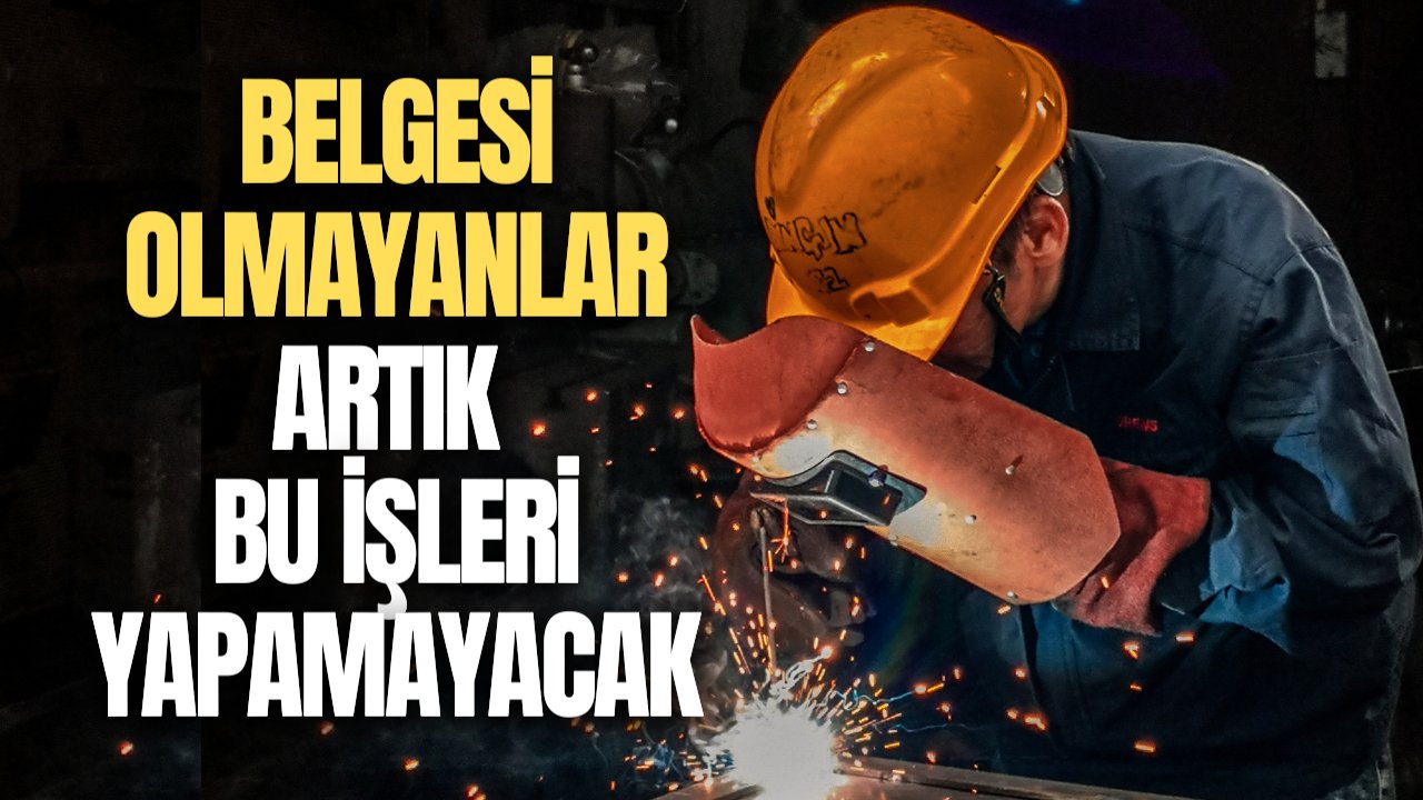 İşsiz kalmamak için acele edin! Belgesi olmayanlar artık bu işleri yapamayacak.. İşte o meslek grupları