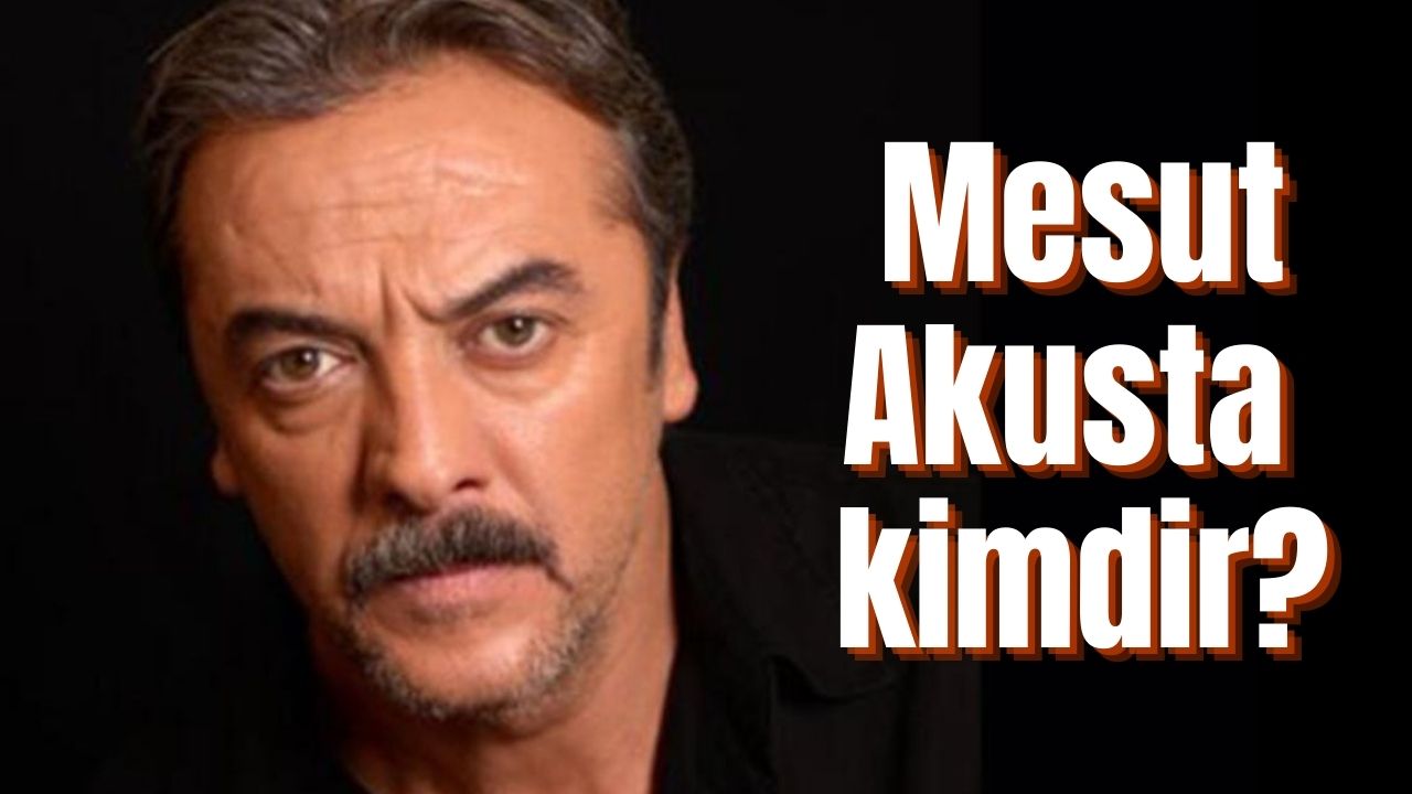 Mesut Akusta kimdir, kaç yaşında, nereli, sağlık durumu, oynadığı diziler ve filmler ve hayatı