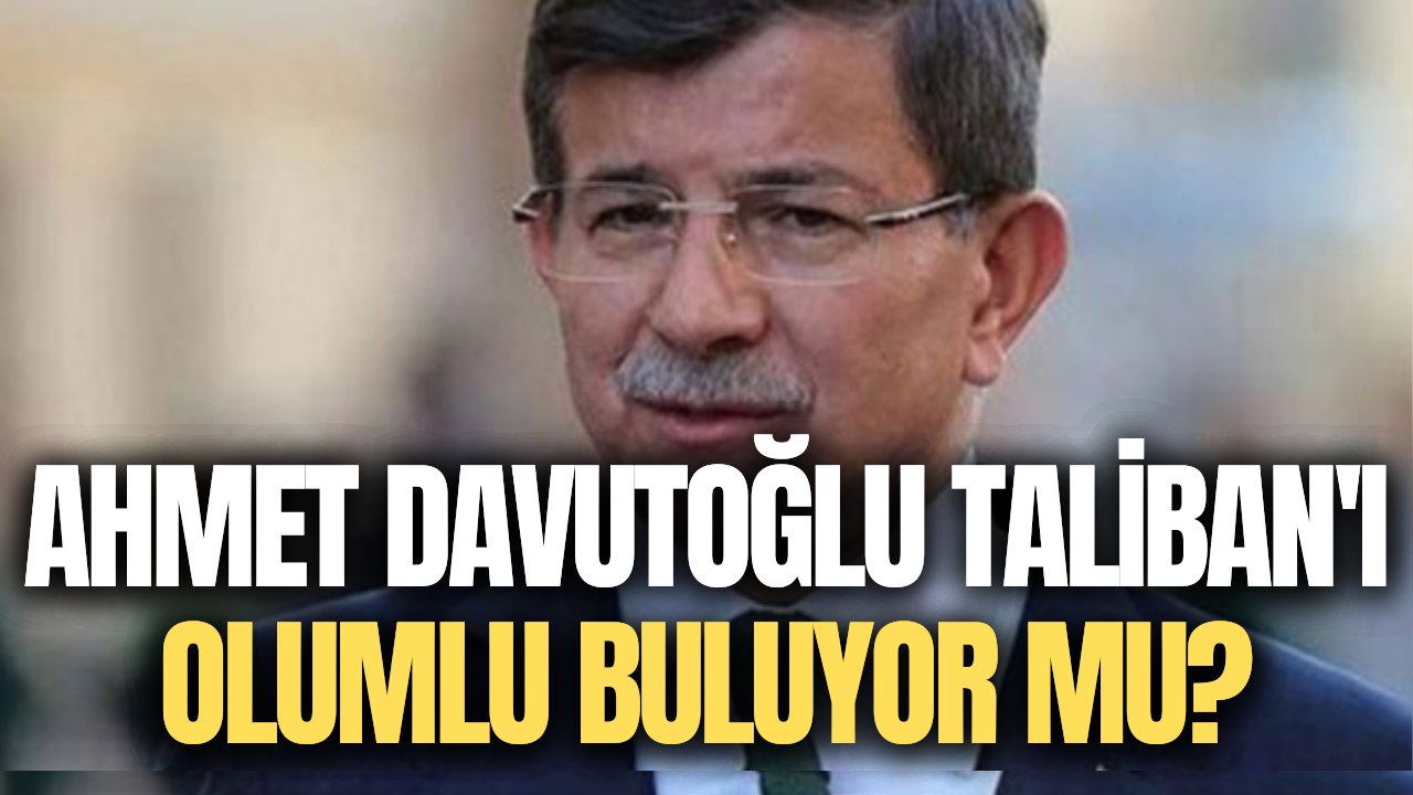 Gelecek Partisi Genel Başkanı Ahmet Davutoğlu'ndan Taliban açıklaması!