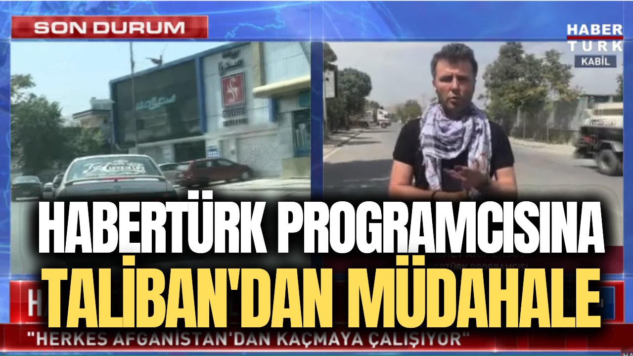 Özgürlük getirecek olan Taliban Habertürk'ün görüntülerini sildirdi!