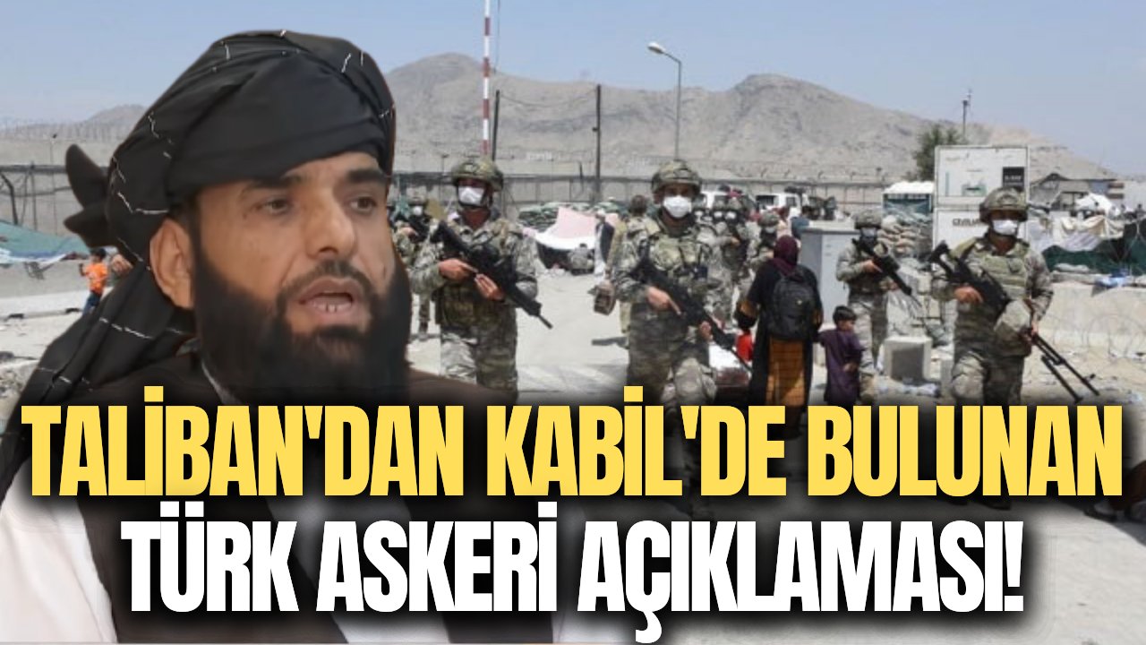 Taliban Sözcüsü Türk askerinin Kabil'de bulunmasıyla ilgili konuştu!