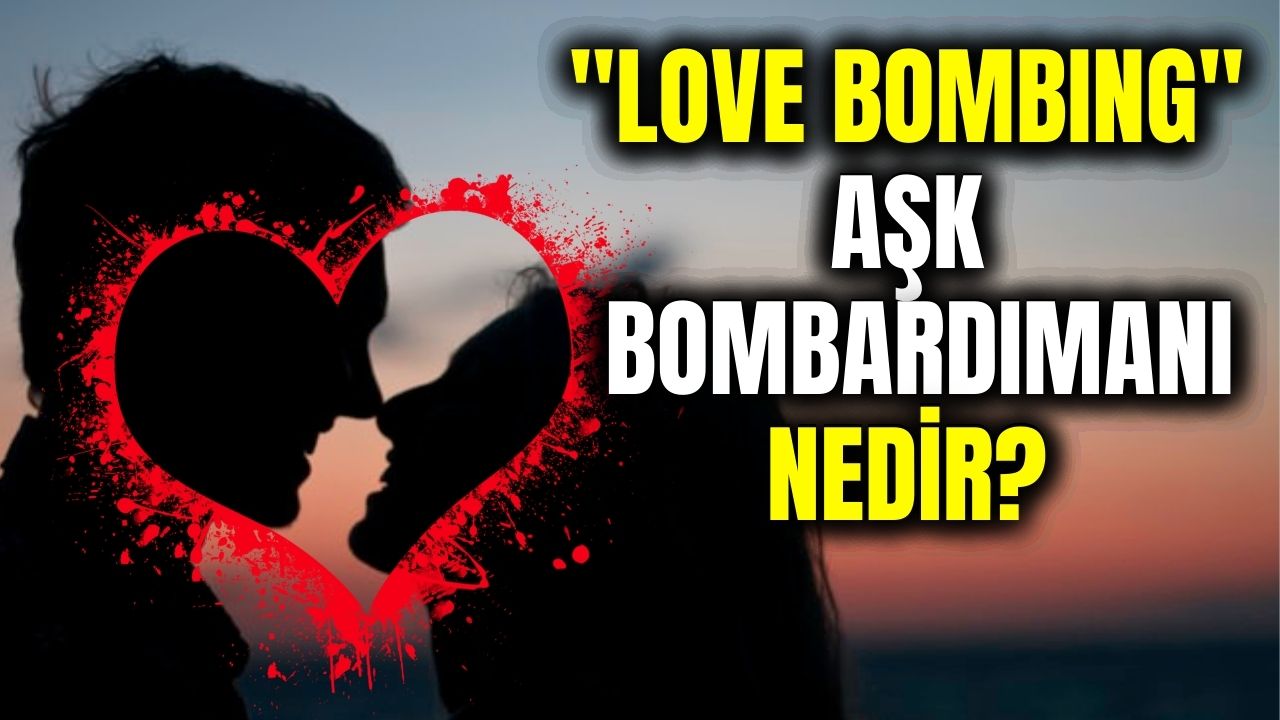 Love Bombing (Aşk Bombardımanı) nedir? İlişkinizde bunları yaşıyorsanız büyük tehlikedesiniz!