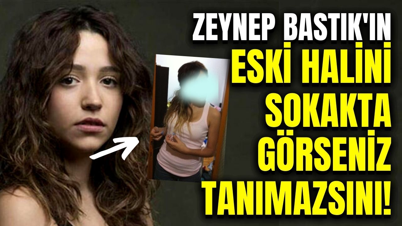 Zeynep Bastık'ın eski halini şaşırttı! Sokakta görseniz tanımazsınız