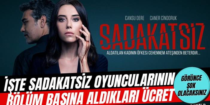 Sadakatsiz dizisinin oyuncularının aldığı ücretler ortaya çıktı! İşte isim isim verilen ücretler...