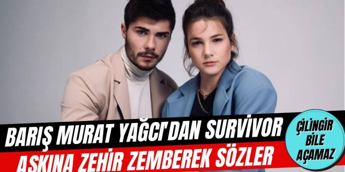 Barış Murat Yağcı, Survivor aşkı Nisa Bölükbaşı'na demediğini bırakmadı!