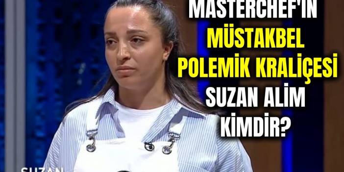 Masterchef 2021'in polemik kraliçesi olma adayı yarışmacısı Suzan Alim kimdir?