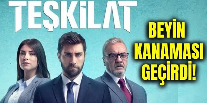 Son dakika! Teşkilat dizisinin sevilen oyuncusu beyin kanaması geçirdi, durumu ciddi!